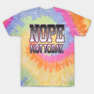 NOPE Not Today. T-Shirt